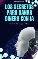 Los Secretos para Ganar Dinero con IA: Una Guía Práctica para el Éxito