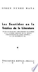 Los sentidos en la estética de la literatura; discurso de recepción como individuo de número de la Academia Mexicana de la Lengua, correspondiente de la Real Española, el 9 de diciembre de 1966. Efrén Núñez Mata; respuesta al discurso de recepcíon como adacémico de número de la Academia Mexicana de la Lengua