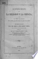 Los supuestos conflictos entre la religion y la ciencia, ô sea la obra de draper ante el tribunal del sentido comun, de la razon y de la historia...