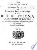 Los Triumphos del Aguyla, y Eclypses de la Luna que en reverente Panegirico consagra al invicto Rey de Polonia J. de la V., por la memorable victoria que alcaçó contra la Potencia Ottomana su valor, librando de su formidable sitio a Vyena