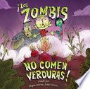 Los Zombis No Comen Verduras! = Zombies Don't Eat Veggies