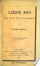 Louis XVII, sa vie et sa mort