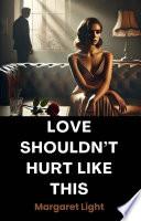 Love Shouldn’t Hurt Like This