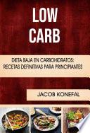 Low Carb: Dieta Baja En Carbohidratos: Recetas Definitivas Para Principiantes