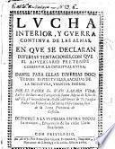 Lucha interior y guerra continua de las almas en que se declaran diversas tentaciones con que el adversario pretende conseguir la espiritual ruina ...