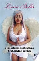 Luna Bella • La porno-youtuber que escandalizó a México. Una descarnada autobiografía
