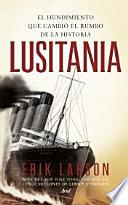 Lusitania : el hundimiento que cambió el rumbo de la historia