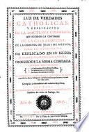 Luz de verdades catholicas y explicacion de la doctrina christiana ...