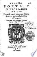 Lvcano Poeta, Y Historiador Antigvo: En que se tratan las guerras Pharsalicas, que tuuieron Iulio Cesar y Pompeyo