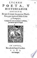 Lvcano Poeta, Y Historiador Antigvo: En que se tratan las guerras Pharsalicas, que tuuieron Iulio Cesar y Pompeyo. Traduzido de Latin en Romance Castellano, por Martin Lasso de Oropesa