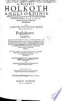 M. Roberti Holkoth Angli, Ordinis Praedicatorvm, Professoris Theolgiae Olim In Academia Oxoniense celeberrimi & doctissimi: In Librvm Sapientiae Regis Salomonis Praelectiones CCXIII