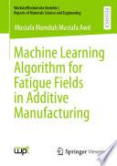 Machine Learning Algorithm for Fatigue Fields in Additive Manufacturing