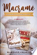 Macramé Y Crochet Para Principiantes: 2 Libros En 1 Una Guía Completa Para Todos, Con Explicaciones Detalladas Para Realizar Cualquier Trabajo. Proyec