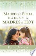 Madres de la Biblia Hablan a Madres de Hoy