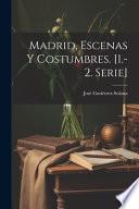 Madrid, Escenas Y Costumbres. [1.-2. Serie]