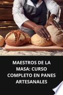 MAESTROS DE LA MASA: CURSO COMPLETO EN PANES ARTESANALES