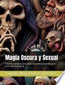 Magia Oscura y Sexual: Invocando a Egregores, Demonios y la Santa Muerte para el Amarre, la Destrucción y la Venganza