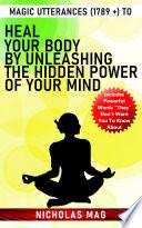 Magic Utterances (1789 +) to Heal Your Body by Unleashing the Hidden Power of Your Mind