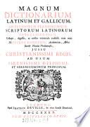 Magnum Dictionarium latinum et gallicum, ad pleniorem planioremque scriptorum latinorum intelligentiam