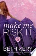 Make Me Risk It (Make Me: Part Five)