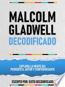 Malcolm Gladwell Decodificado - Explora La Mente Del Periodista, Autor Y Conferenciante