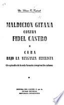 Maldición gitana contra Fidel Castro; o, Cuba bajo la venganza fidelista