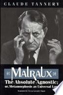 Malraux, the Absolute Agnostic; Or, Metamorphosis as Universal Law