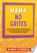 Mamá, no grites