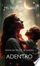 Mama no se Fue, Se quedo Adentro
