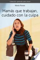 Mamás que trabajan, cuidado con la culpa