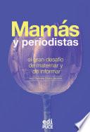 Mamás y periodistas: el gran desafío de maternar y de informar