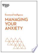 Managing Your Anxiety (HBR Emotional Intelligence Series)
