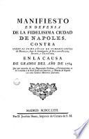Manifiesto en defensa de la fidelisima ciudad de Napoles contra ciertas compañias de comerciantes de Marsella, baxo la denominacion de Descamps-Fraisse, Duguies y Trial-Fabre, en la causa de granos del año de 1764, que por convenio de Sus Magestades Siciliana y Christianísima se ha remitido á la Real Junta de Comercio y Moneda de España, con ocho señores ministros asociados
