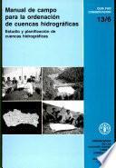 Manual de campo para la ordenacion de cuencas hidrograficas: Estudio y planificacion de cuencas hidrograficas