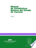 Manual de estadísticas básicas del estado de Yucatán. Tomo I