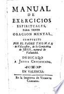 Manual de exercicios espirituales, para tener oracion mental. Compuesto por [i.e. adapted by] ... Thomas de Villacastin, etc