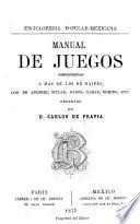 Manual de juegos, comprendiendo a mas de los de naipes, los de ajedrez, billar, dados damas, domino, etc