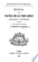 Manual de la táctica de las tres armas aisladas y reunidas, arreglado por ... D. M. de Rosales
