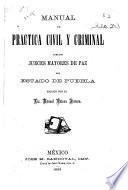 Manual de practica civil y criminal para los jueces mayores de paz del estado de Puebla