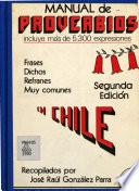 Manual de proverbios, frases, dichos y refránes de uso muy corriente en Chile