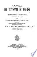 Manual del Estudiante de Medicina, o Resúmen de todas las asignaturas que se exigen para optar al título de Licenciado en dicha Facultad, etc