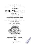 Manual del viajero en Mejico, ó, compendio de la historia de la ciudad de Mejico
