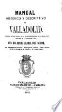 Manual histórico y descriptivo de Valladolid adornade con dos Cáminas y un plano topográfico de la poblacien y seguido de un apendice o séa