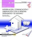 Manual. Interrelación, comunicación y observación con la persona dependiente y su entorno (UF0124). Certificados de profesionalidad. Atención sociosanitaria a personas en el domicilio (SSCS0108)