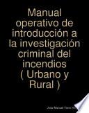 Manual operativo de introducción a la investigación criminal del incendios ( Urbano y Rural )