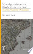 Manual para viajeros por España y lectores en casa. Murcia, Valencia y Cataluña