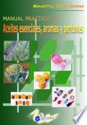 Manual práctico de aceites esenciales, aromas y perfumes