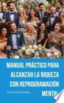 Manual Práctico para Alcanzar la Riqueza con Reprogramación Mental