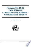Manual Practico Para Ser Feliz, Conseguir Lo Que Deseas Y No Morir en El