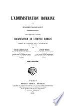 Manuel des antiquités romaines: Marquardt, J. L'administration romaine; organisation de l'Empire romain